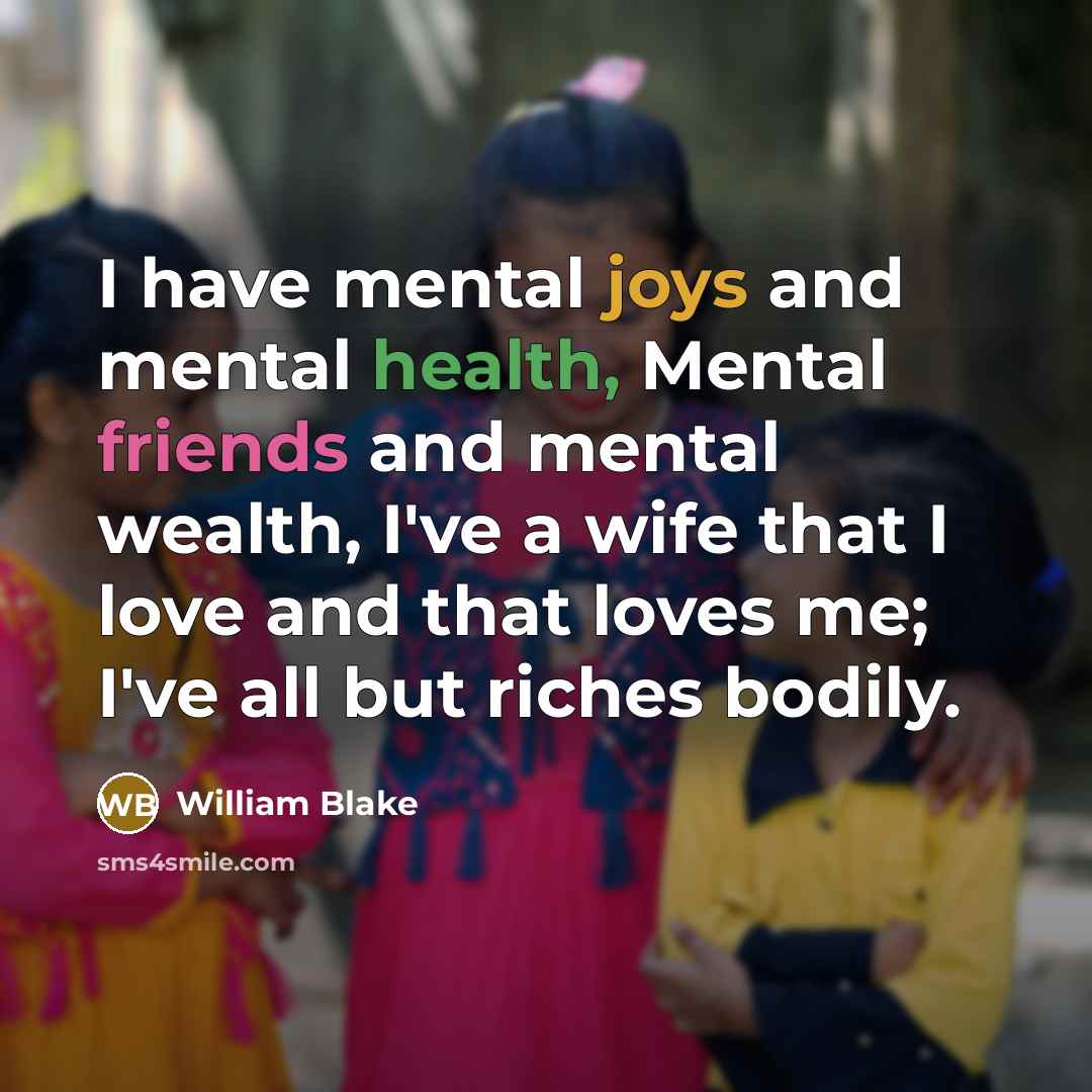 “I have mental joys and mental health, Mental friends and…” quote by William Blake