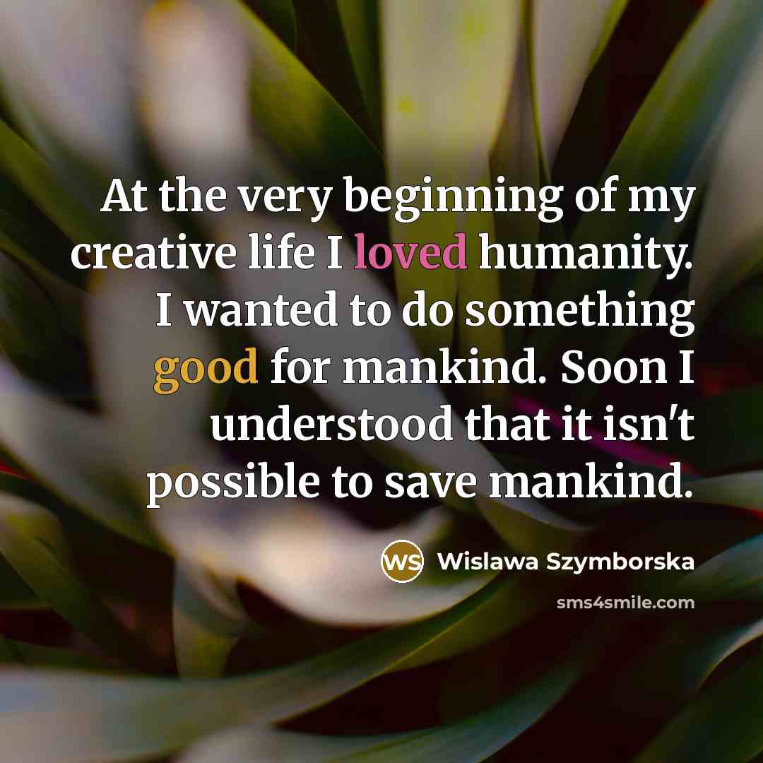 “At the very beginning of my creative life I loved…” quote by Wislawa Szymborska