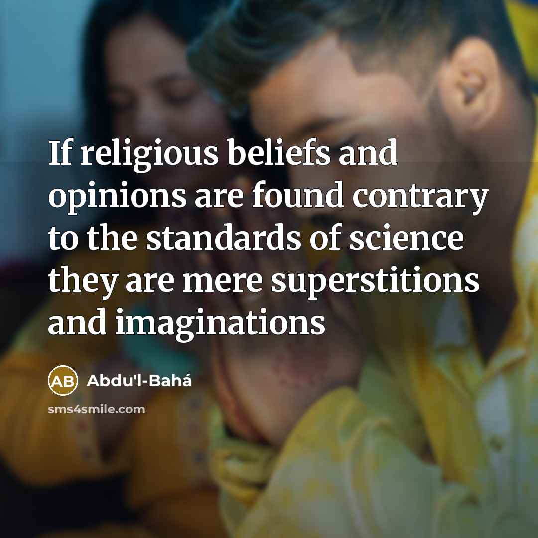 “If religious beliefs and opinions are found contrary to the…” quote by Abdu'l-Bahá