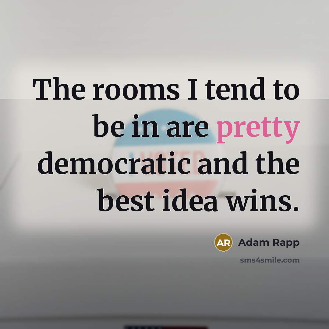 “The rooms I tend to be in are pretty democratic…” quote by Adam Rapp