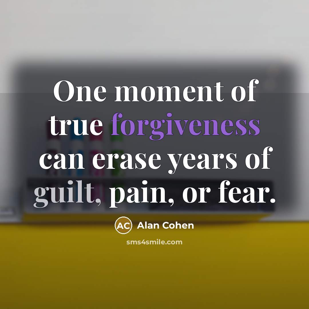 “One moment of true forgiveness can erase years of guilt,…” quote by Alan Cohen