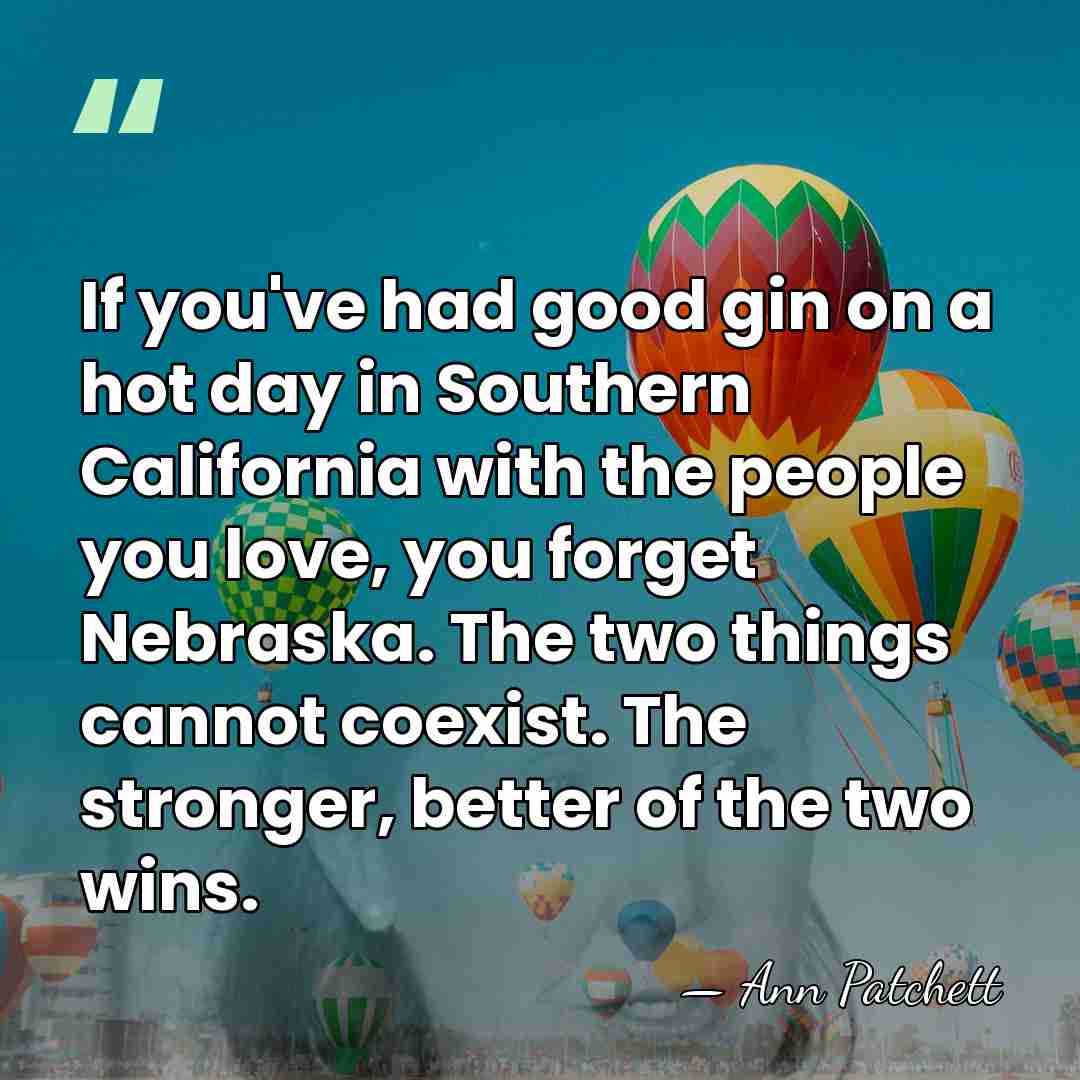 If you've had good gin on a hot day in Southern California&hellip; - Ann Patchett