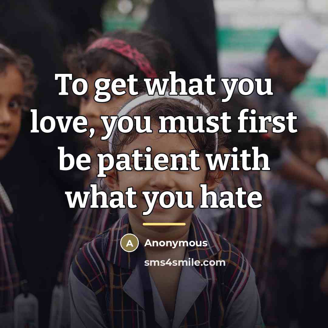 “To get what you love, you must first be patient…” quote by Anonymous