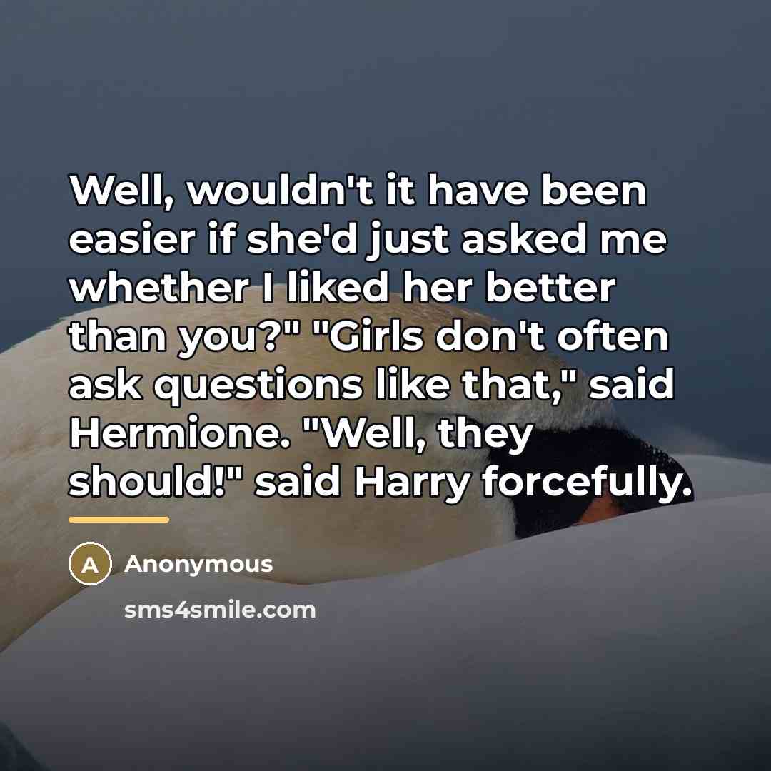 “Well, wouldn't it have been easier if she'd just asked…” quote by Anonymous