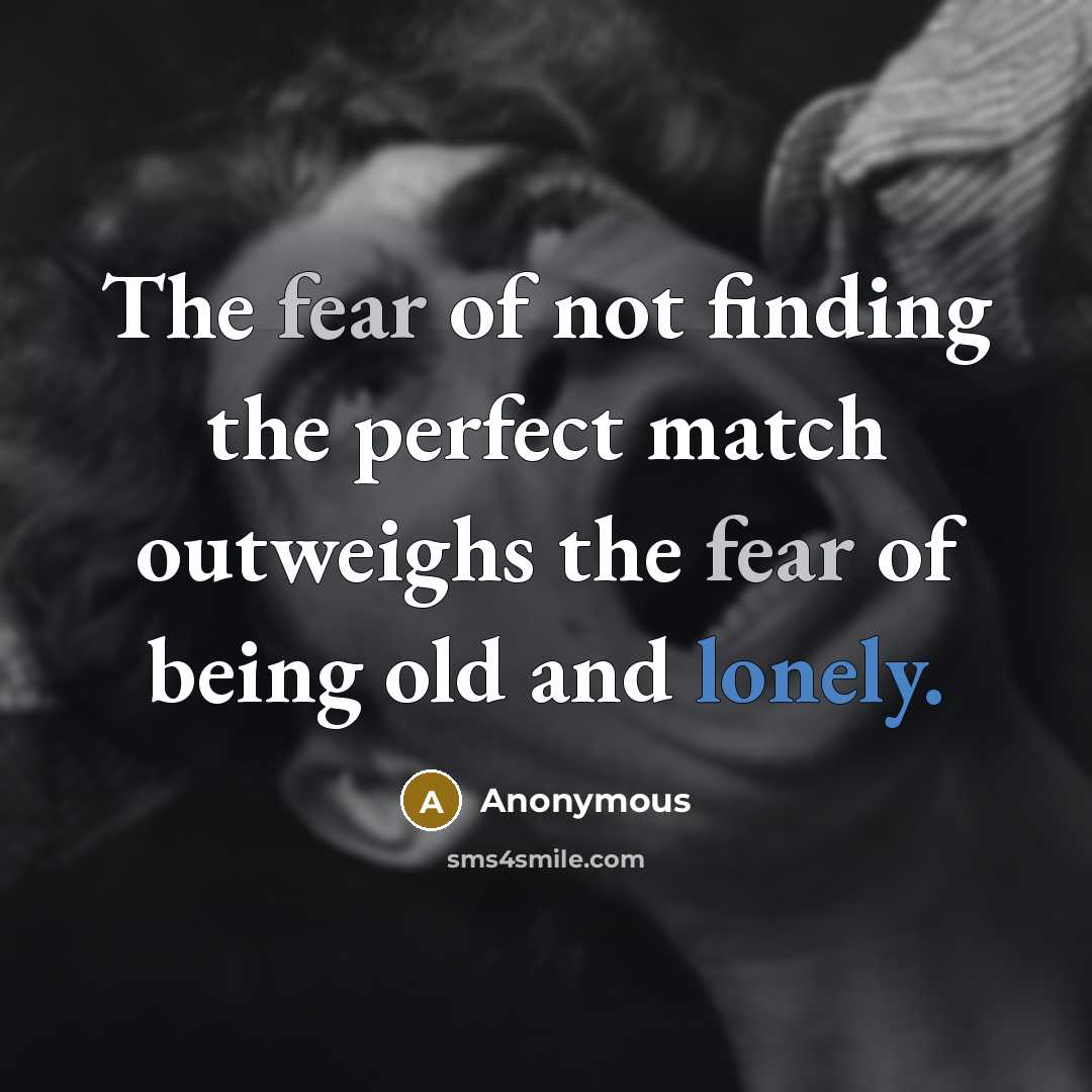 “The fear of not finding the perfect match outweighs the…” quote by Anonymous