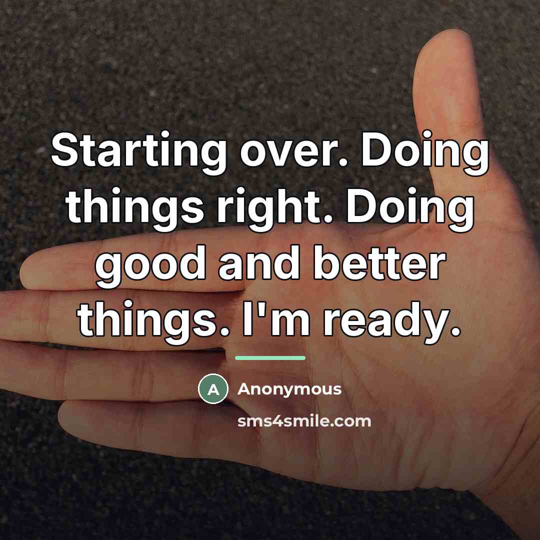 “Starting over. Doing things right. Doing good and better things.…” quote by Anonymous