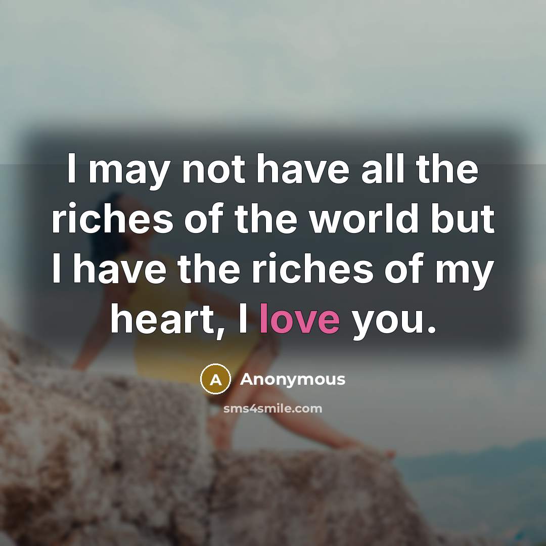“I may not have all the riches of the world…” quote by Anonymous