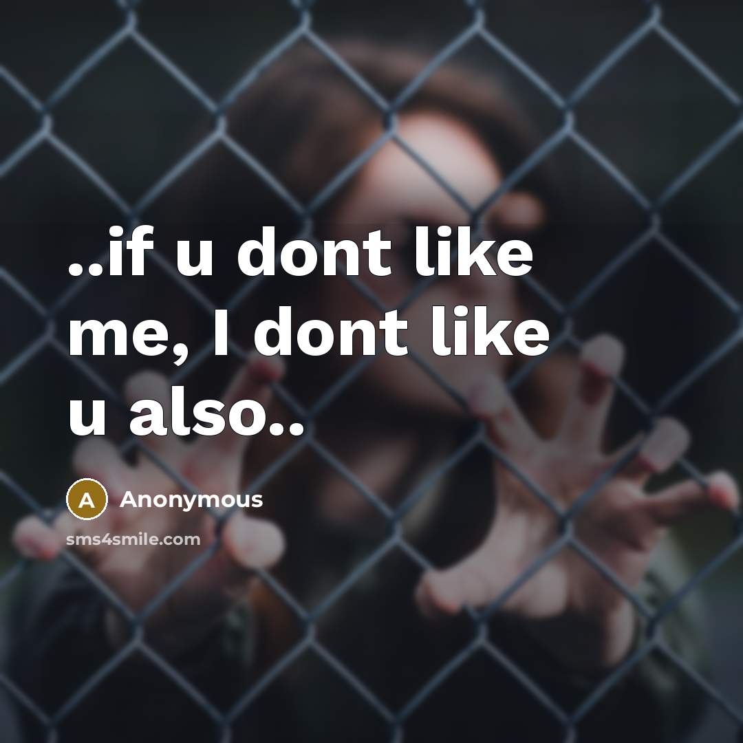 “..if u dont like me, I dont like u also..” quote by Anonymous