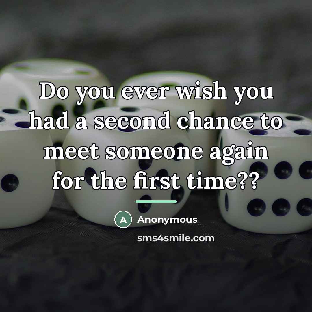 “Do you ever wish you had a second chance to…” quote by Anonymous