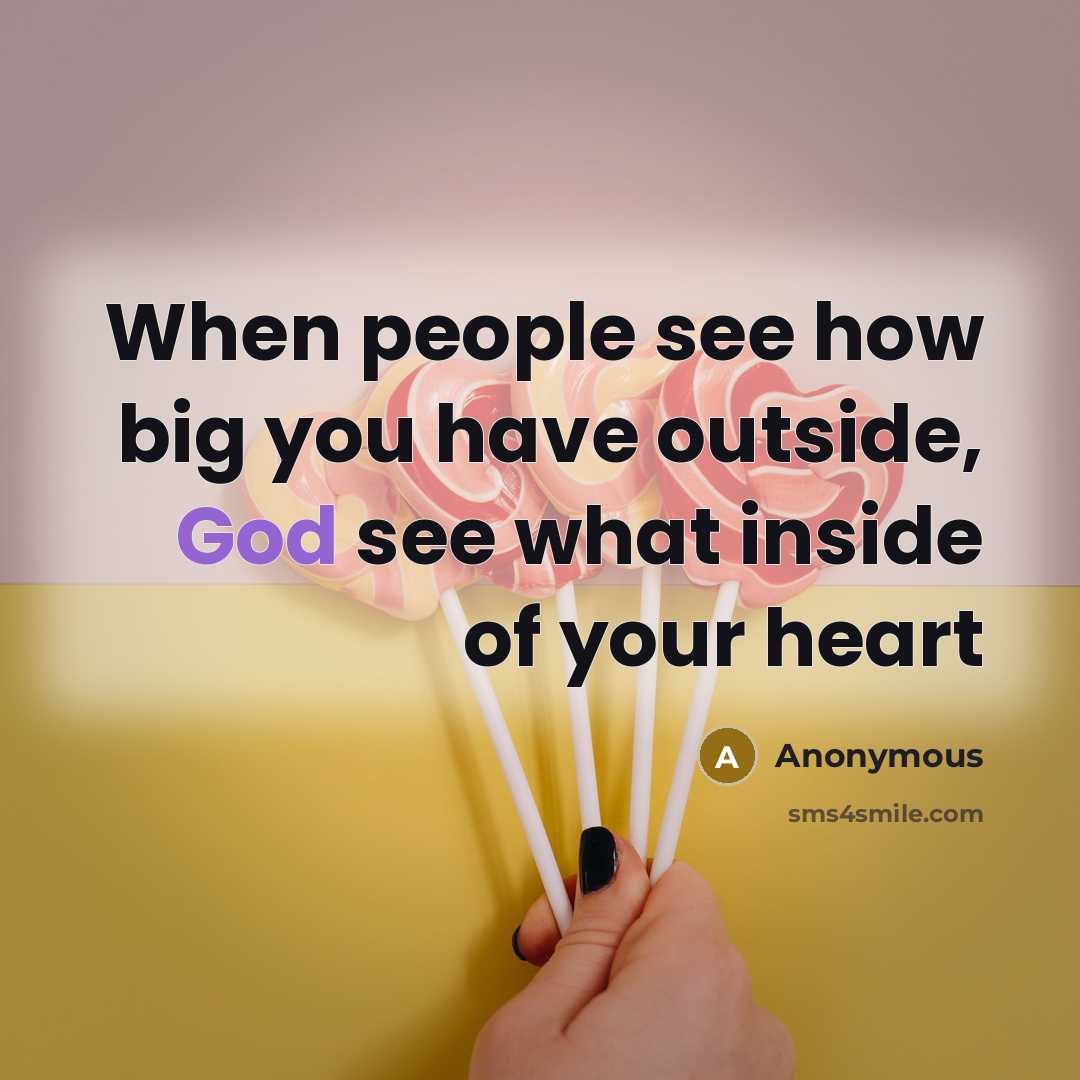 “When people see how big you have outside, God see…” quote by Anonymous