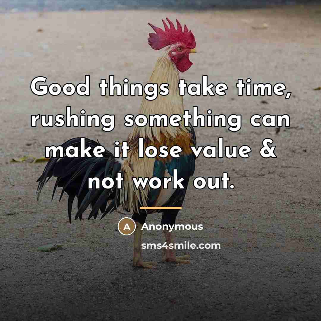 “Good things take time, rushing something can make it lose…” quote by Anonymous