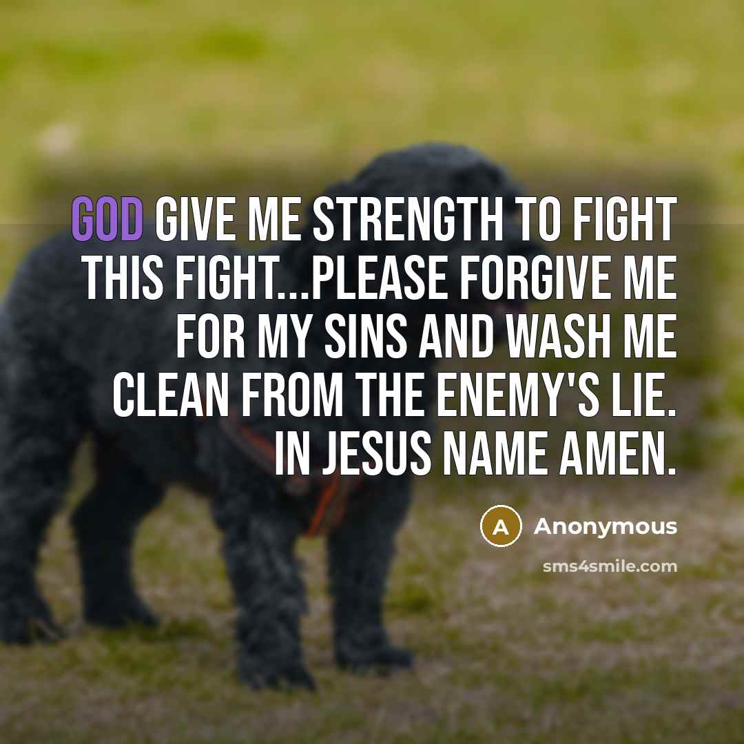 “God give me strength to fight this fight...Please forgive me…” quote by Anonymous
