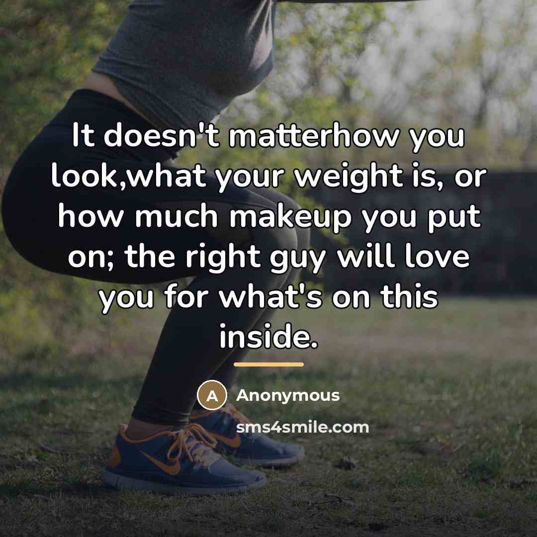 “It doesn't matterhow you look,what your weight is, or how…” quote by Anonymous