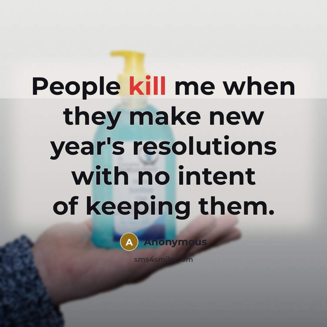 “People kill me when they make new year's resolutions with…” quote by Anonymous