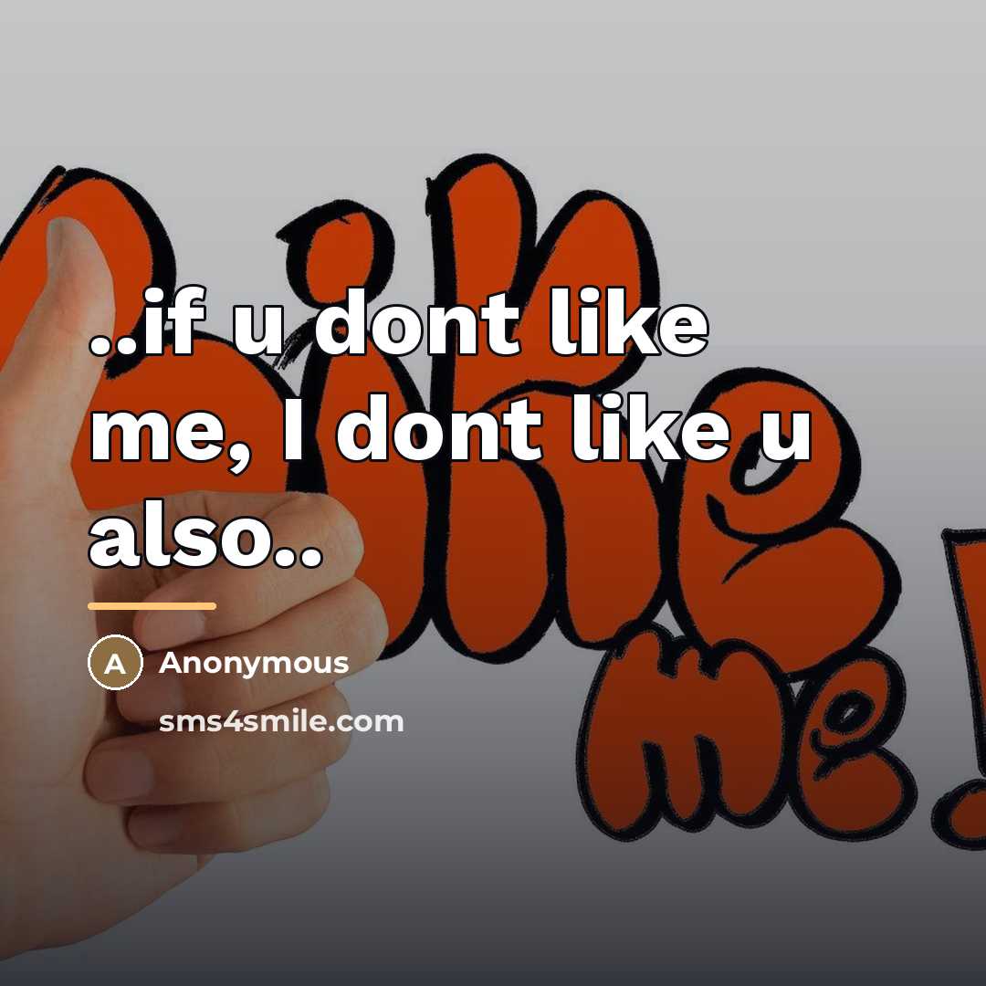 “..if u dont like me, I dont like u also..…” quote by Anonymous