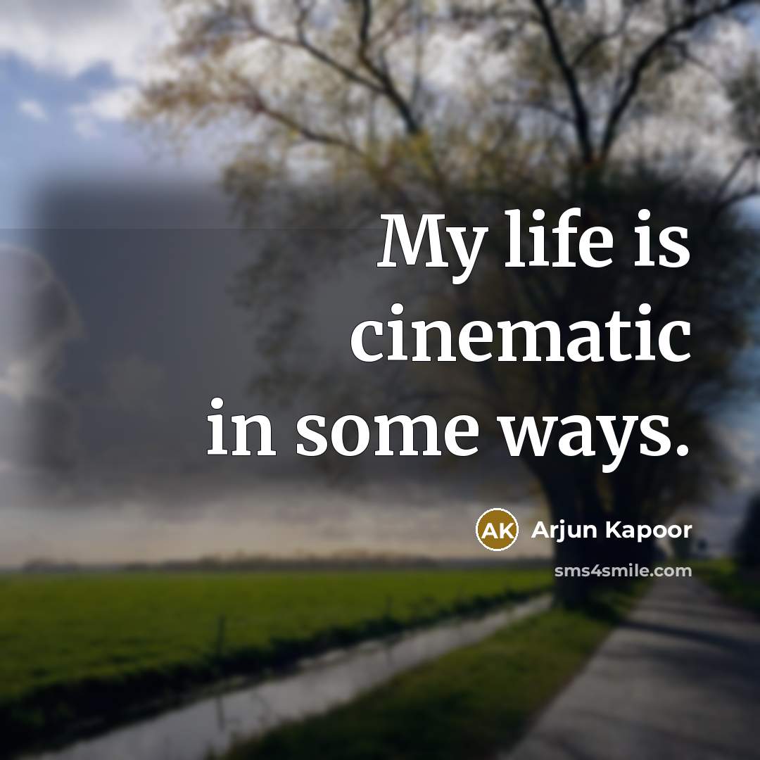 “My life is cinematic in some ways.…” quote by Arjun Kapoor