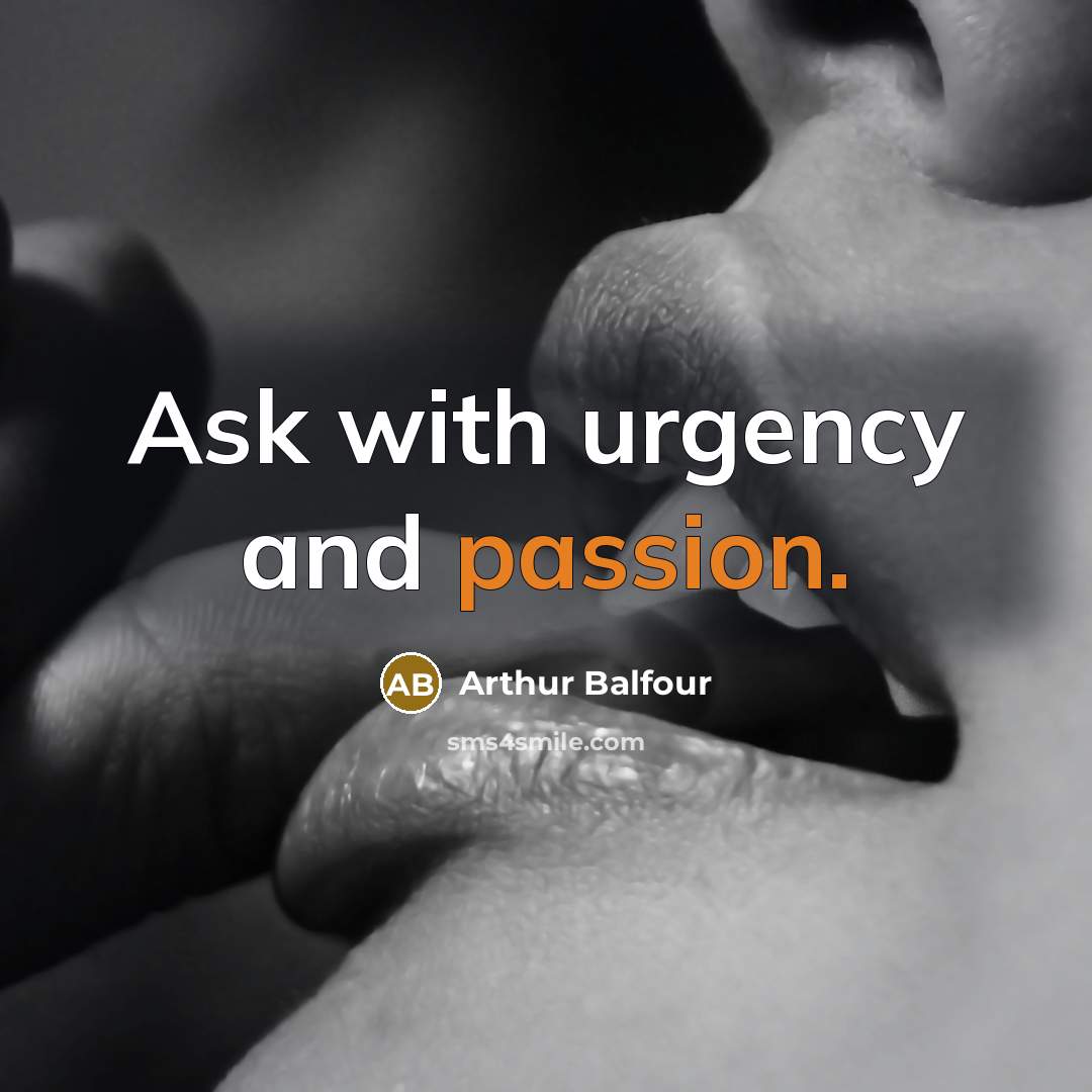 “Ask with urgency and passion.…” quote by Arthur Balfour