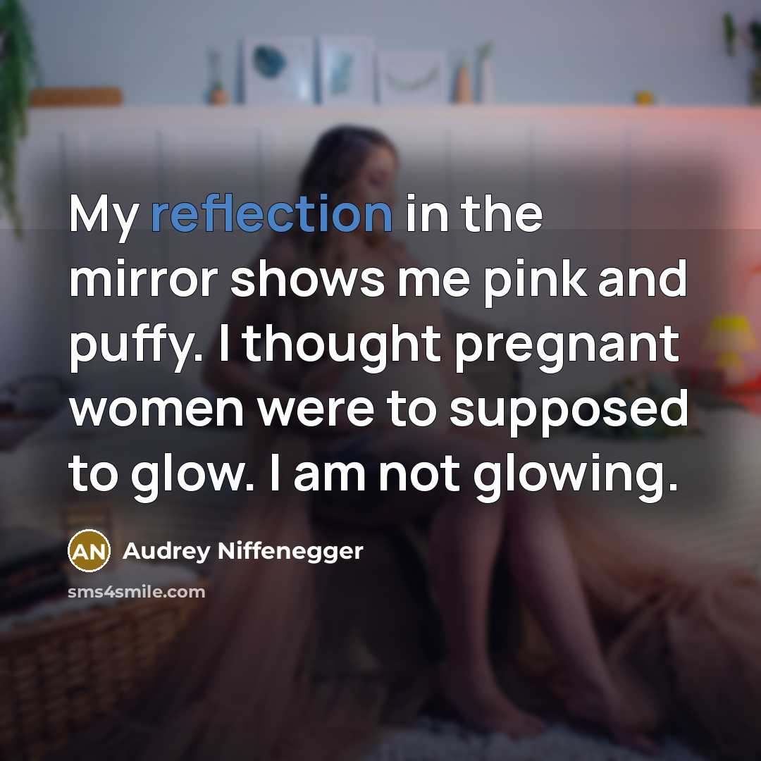 “My reflection in the mirror shows me pink and puffy.…” quote by Audrey Niffenegger