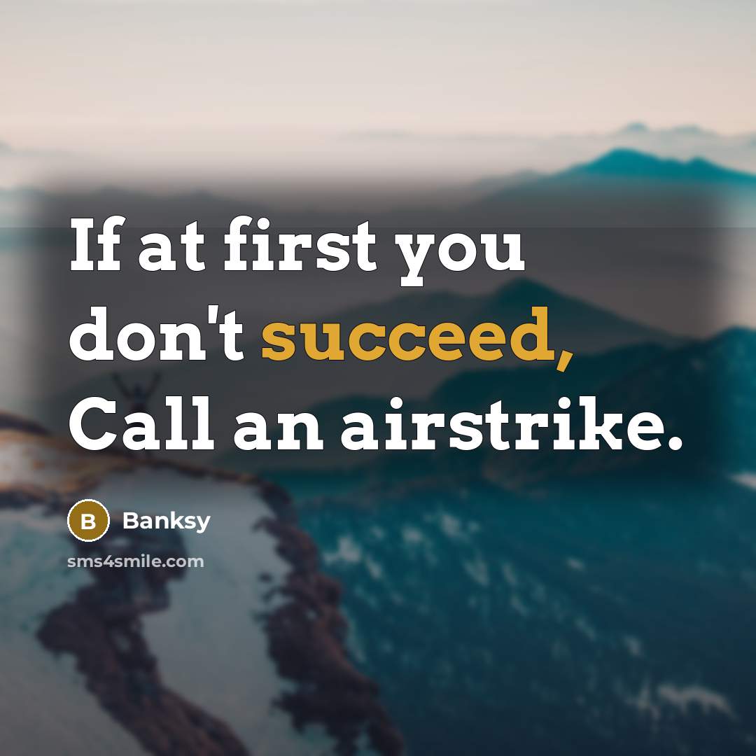 “If at first you don't succeed, Call an airstrike.…” quote by Banksy