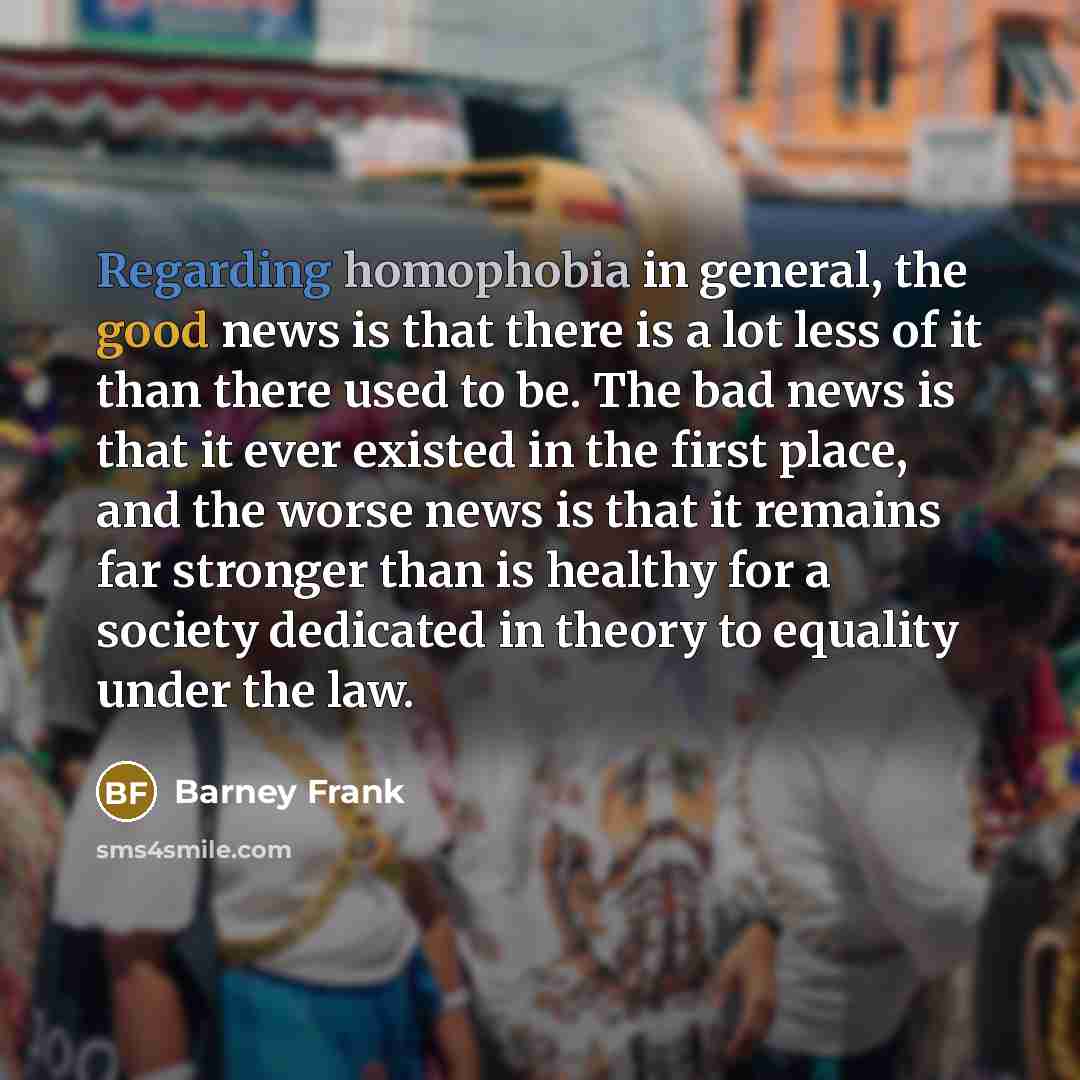 “Regarding homophobia in general, the good news is that there…” quote by Barney Frank
