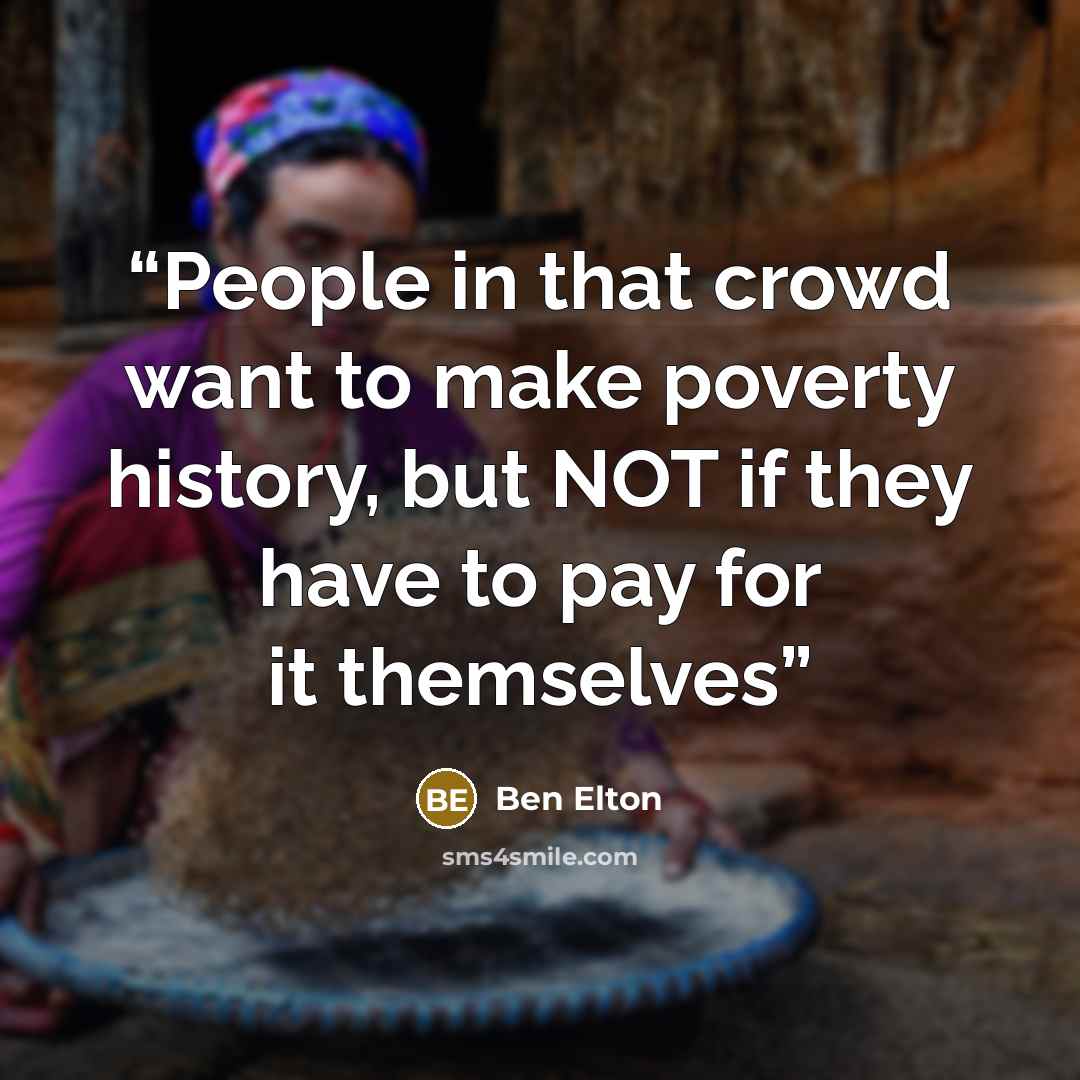 “People in that crowd want to make poverty history, but NOT if they have to pay for it themselves” quote by ben elton