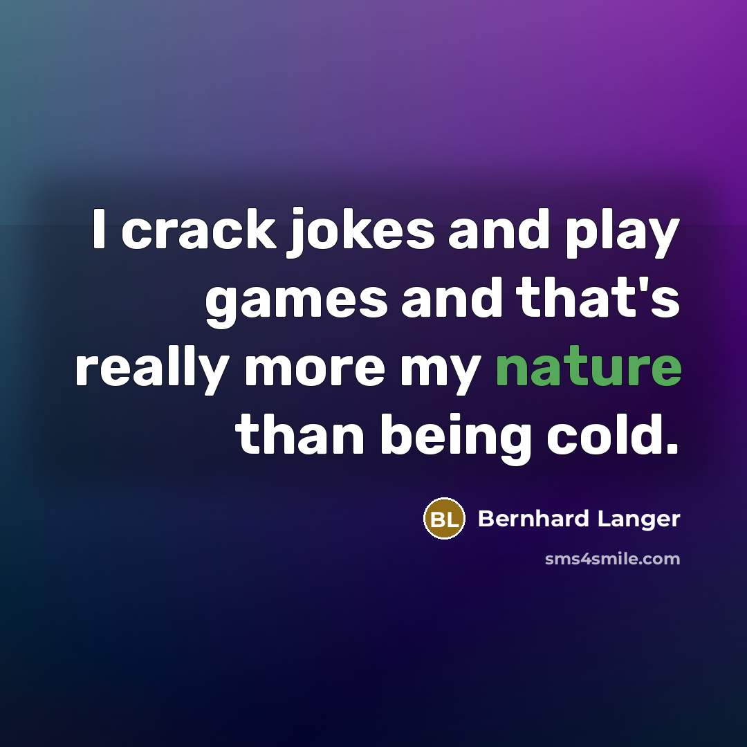 “I crack jokes and play games and that's really more…” quote by Bernhard Langer