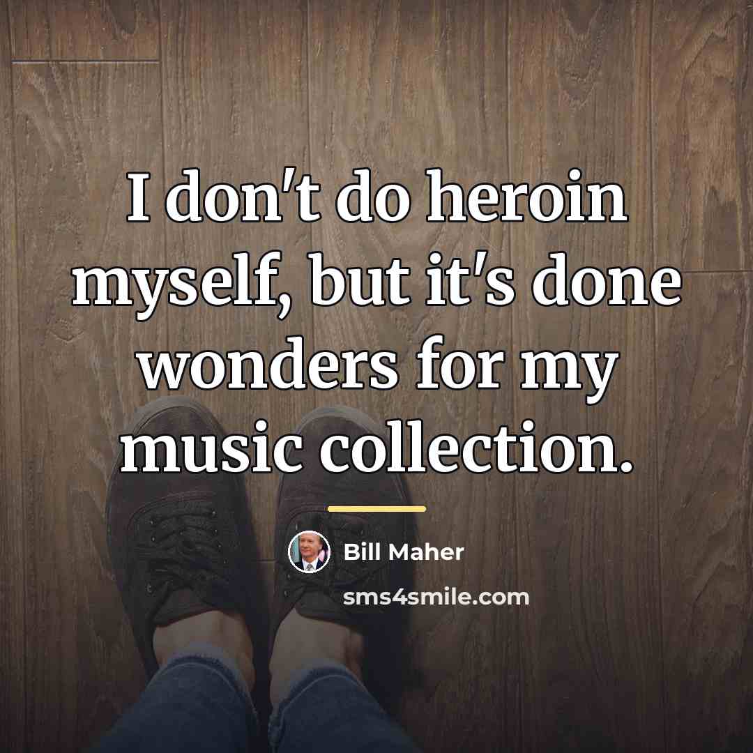 “I don't do heroin myself, but it's done wonders for…” quote by Bill Maher