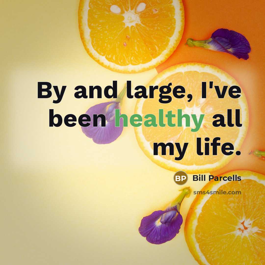 “By and large, I've been healthy all my life.…” quote by Bill Parcells