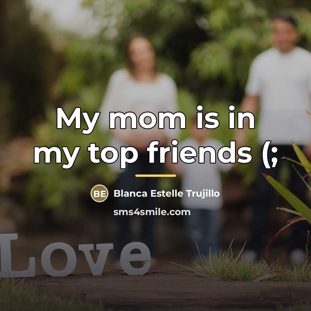 “My mom is in my top friends (;…” quote by Blanca Estelle Trujillo