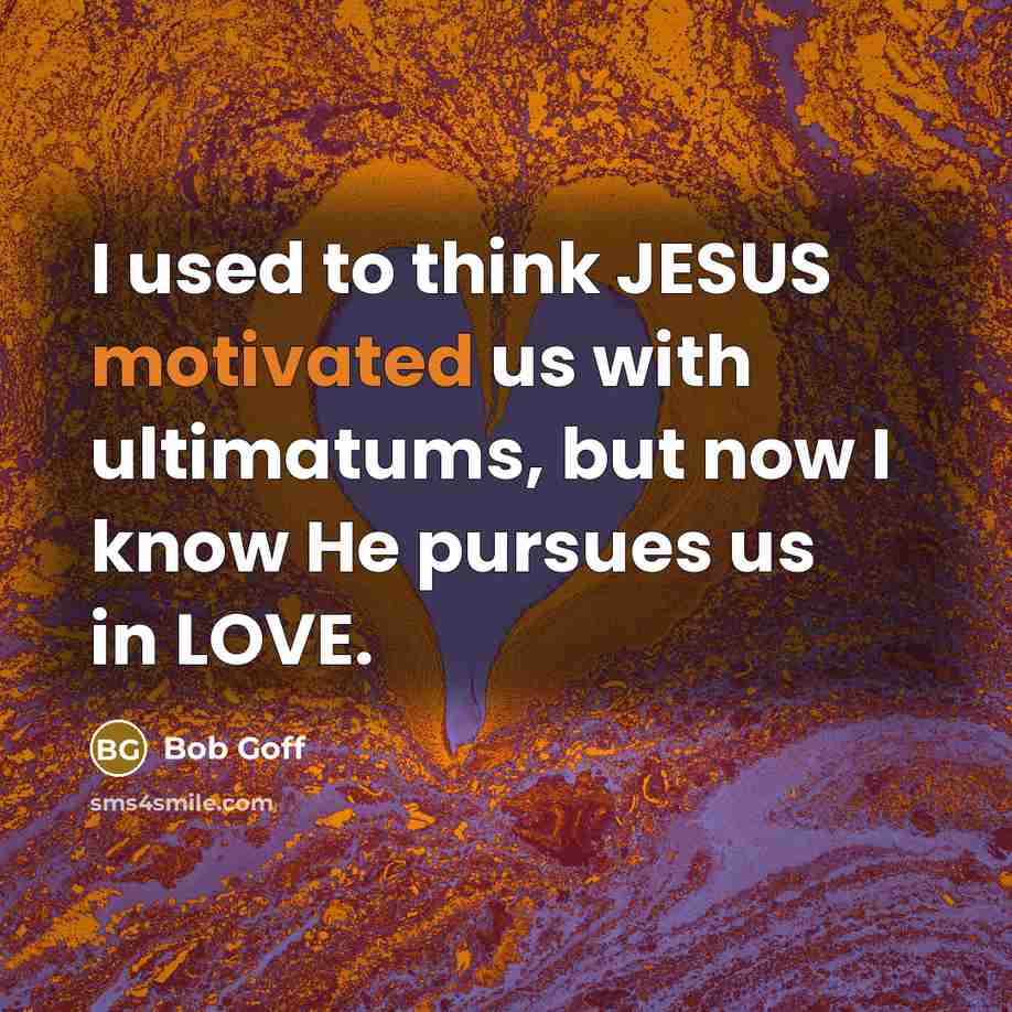 “I used to think JESUS motivated us with ultimatums, but…” quote by Bob Goff