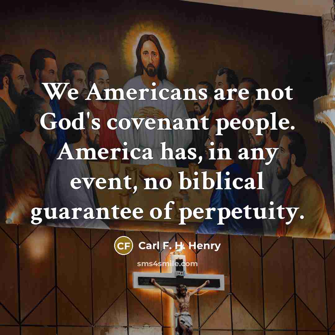 “We Americans are not God's covenant people. America has, in…” quote by Carl F. H. Henry