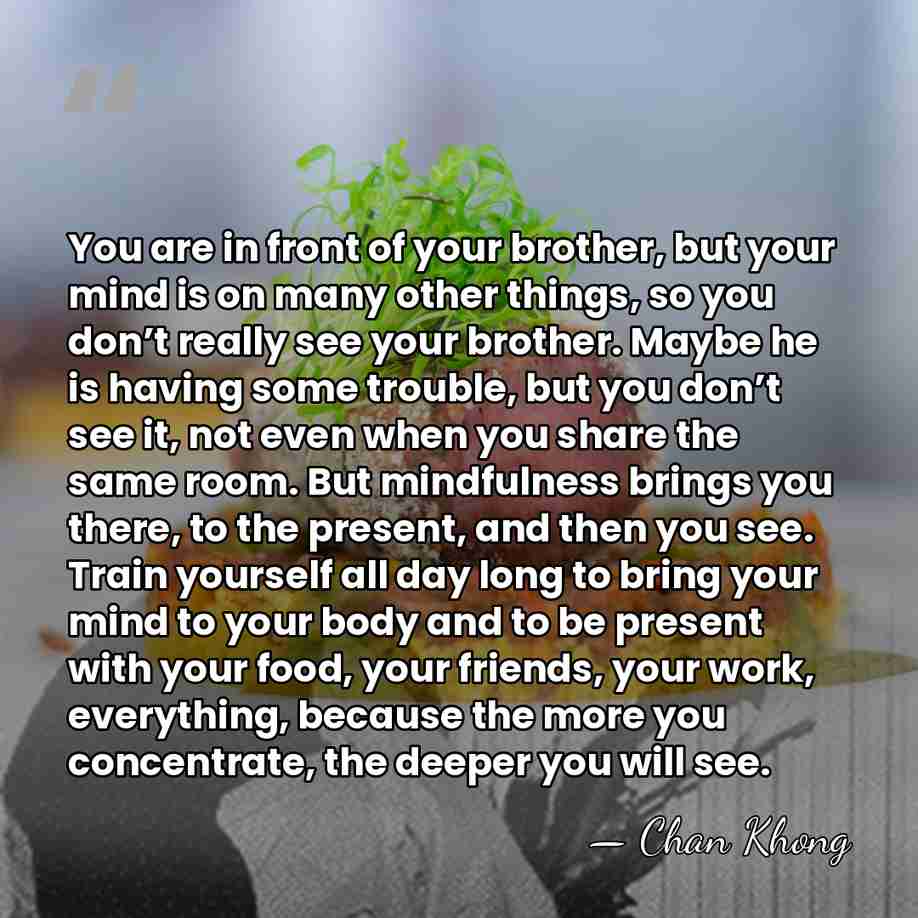 You are in front of your brother, but your mind is on&hellip; - Chan Khong