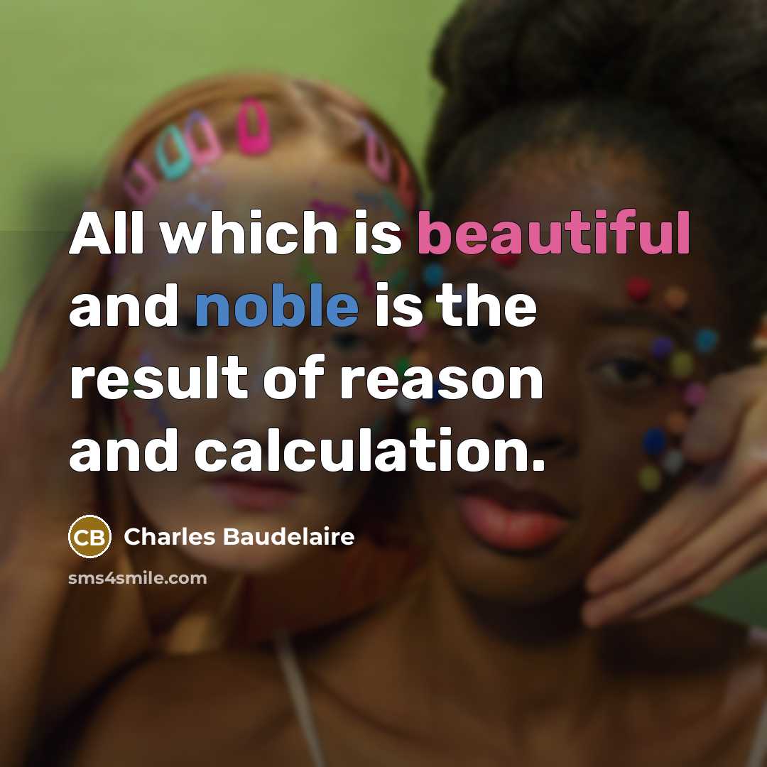 “All which is beautiful and noble is the result of…” quote by Charles Baudelaire