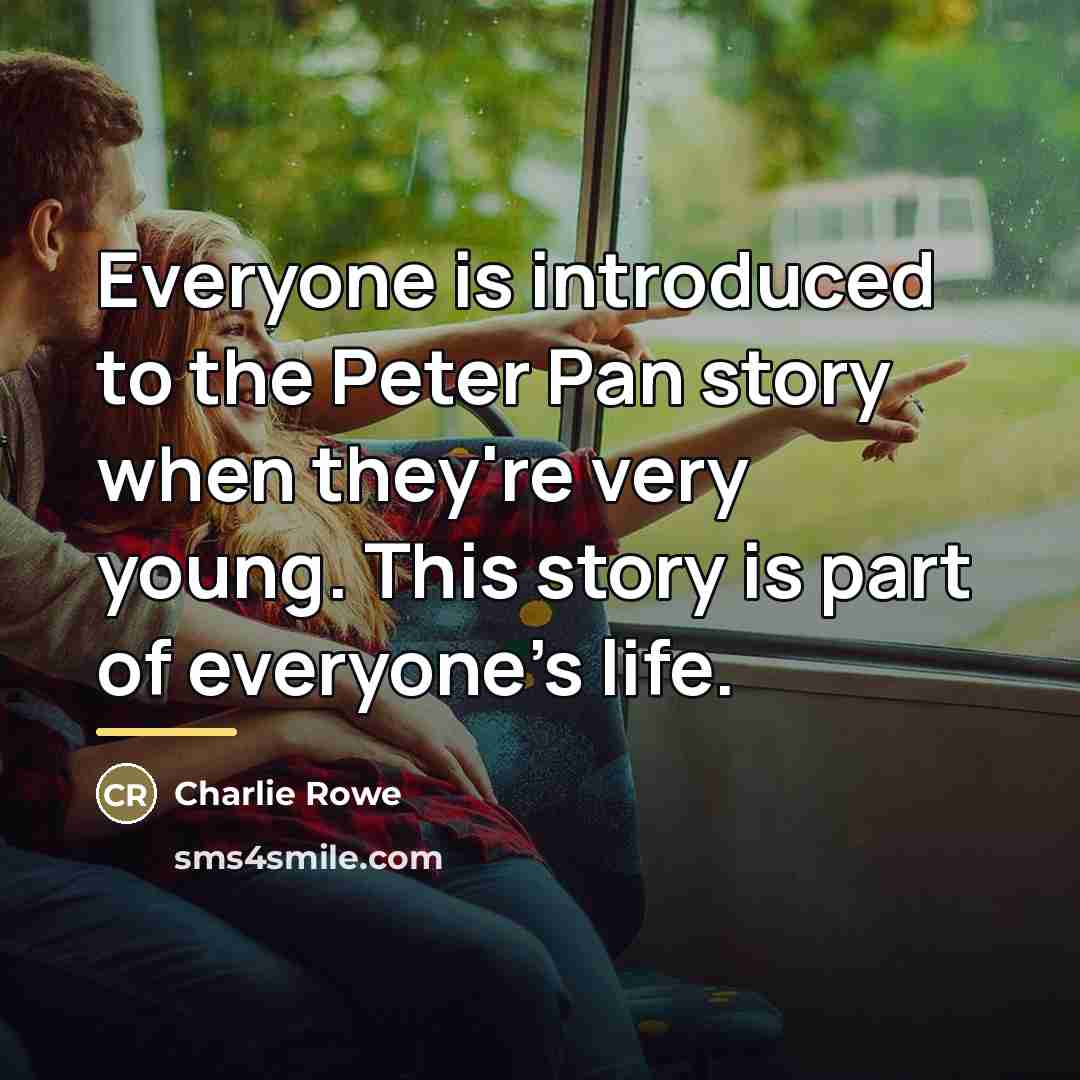 “Everyone is introduced to the Peter Pan story when they're…” quote by Charlie Rowe