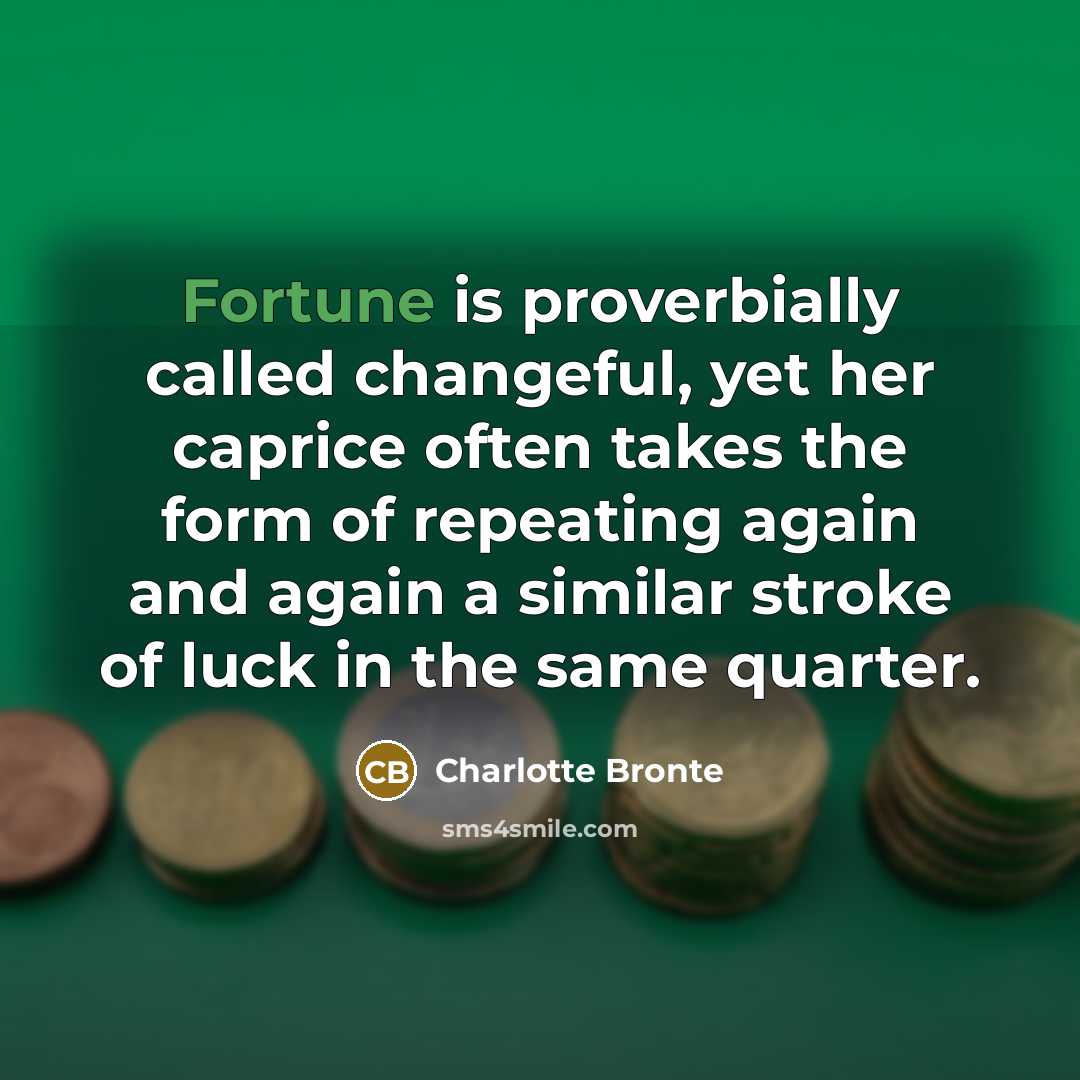 “Fortune is proverbially called changeful, yet her caprice often takes…” quote by Charlotte Bronte