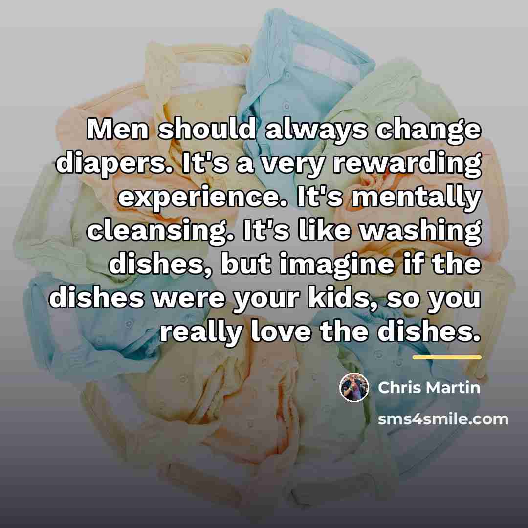 “Men should always change diapers. It's a very rewarding experience.…” quote by Chris Martin