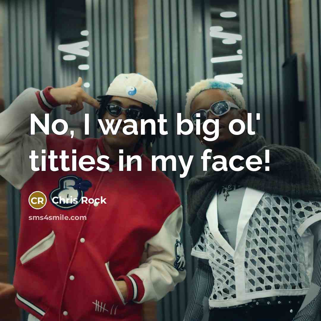 “No, I want big ol' titties in my face!…” quote by Chris Rock