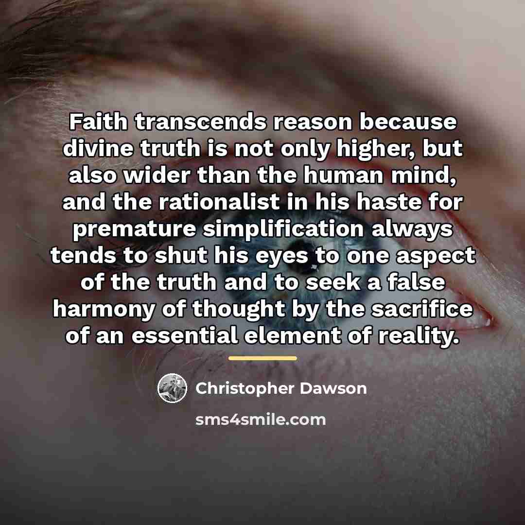 “Faith transcends reason because divine truth is not only higher,…” quote by Christopher Dawson