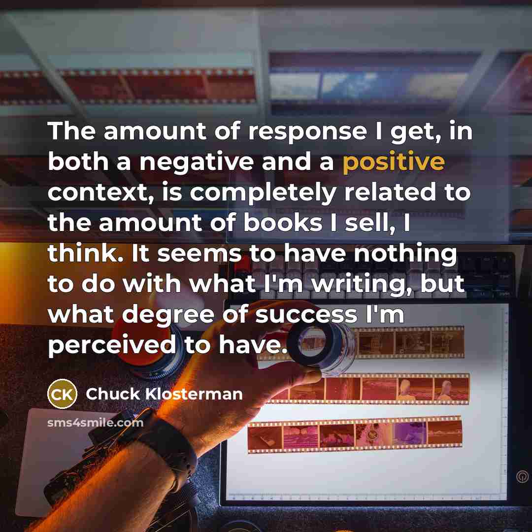 “The amount of response I get, in both a negative…” quote by Chuck Klosterman