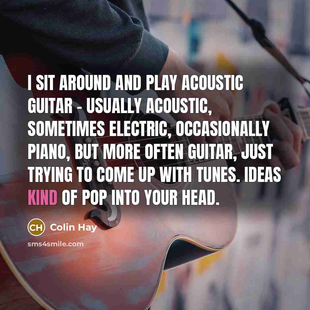 “I sit around and play acoustic guitar - usually acoustic,…” quote by Colin Hay