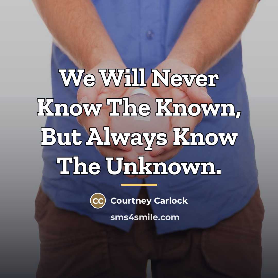 “We Will Never Know The Known, But Always Know The…” quote by Courtney Carlock