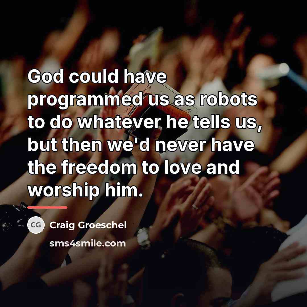 “God could have programmed us as robots to do whatever…” quote by Craig Groeschel
