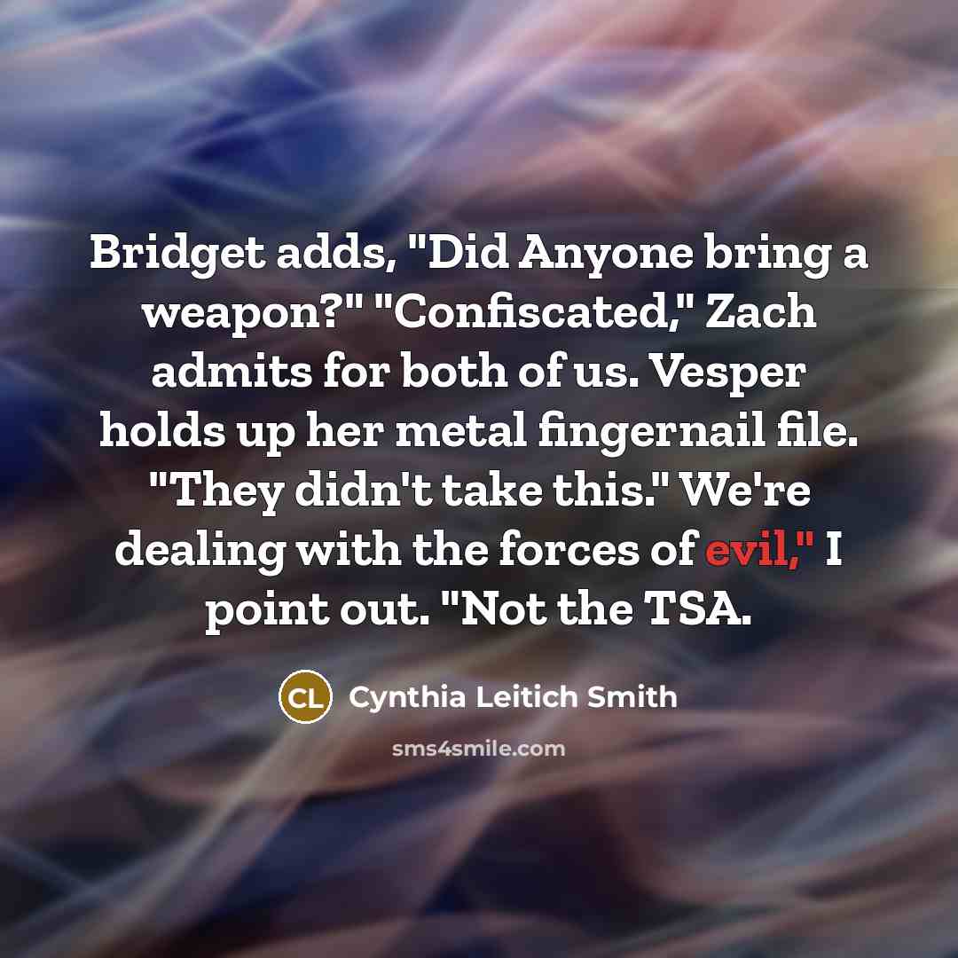 “Bridget adds, "Did Anyone bring a weapon?" "Confiscated," Zach admits…” quote by Cynthia Leitich Smith