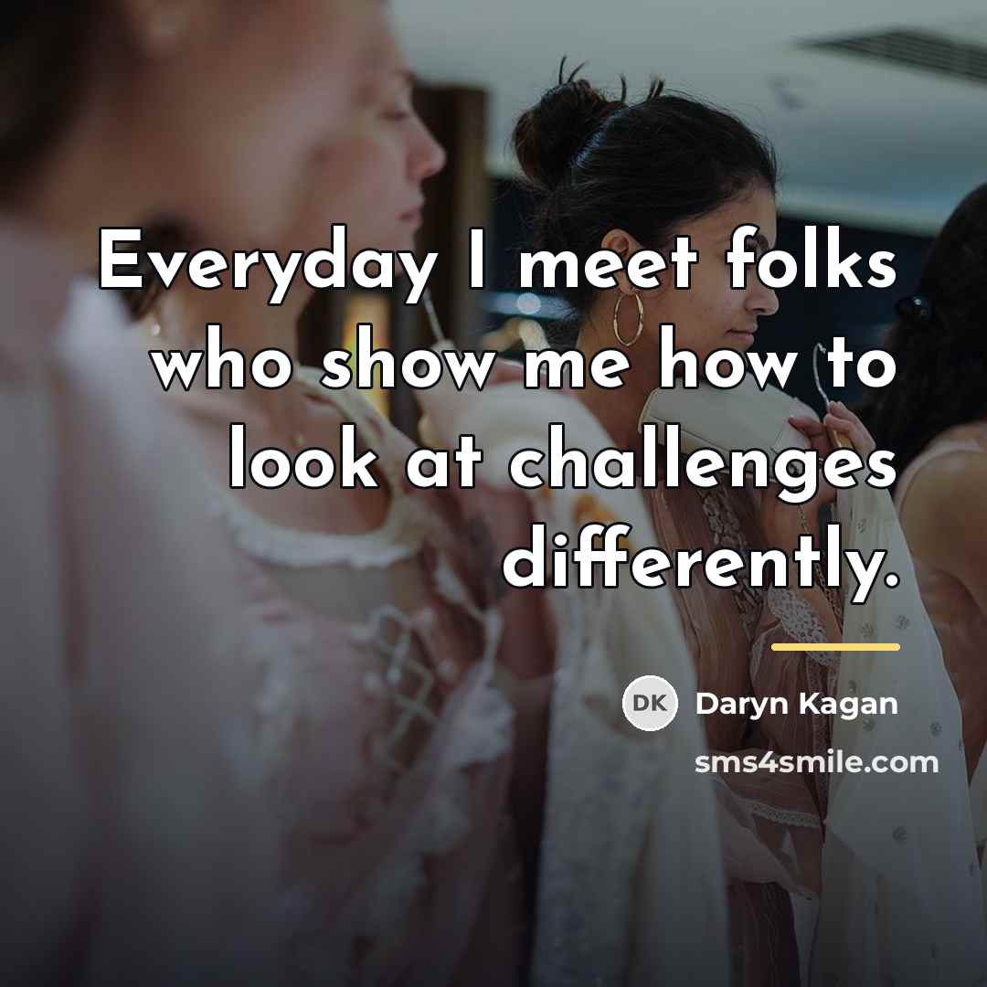 “Everyday I meet folks who show me how to look…” quote by Daryn Kagan