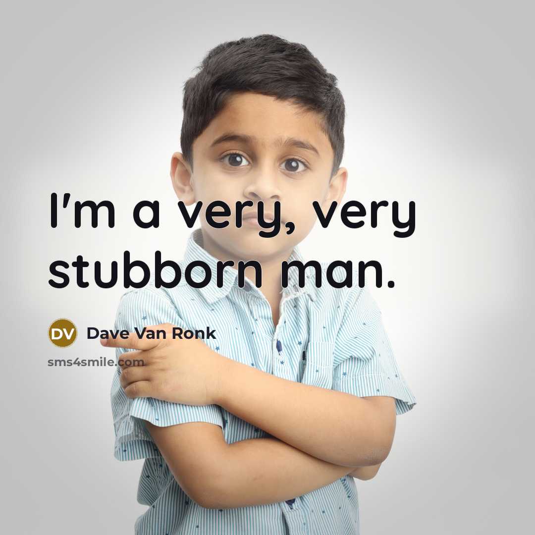 “I'm a very, very stubborn man.…” quote by Dave Van Ronk