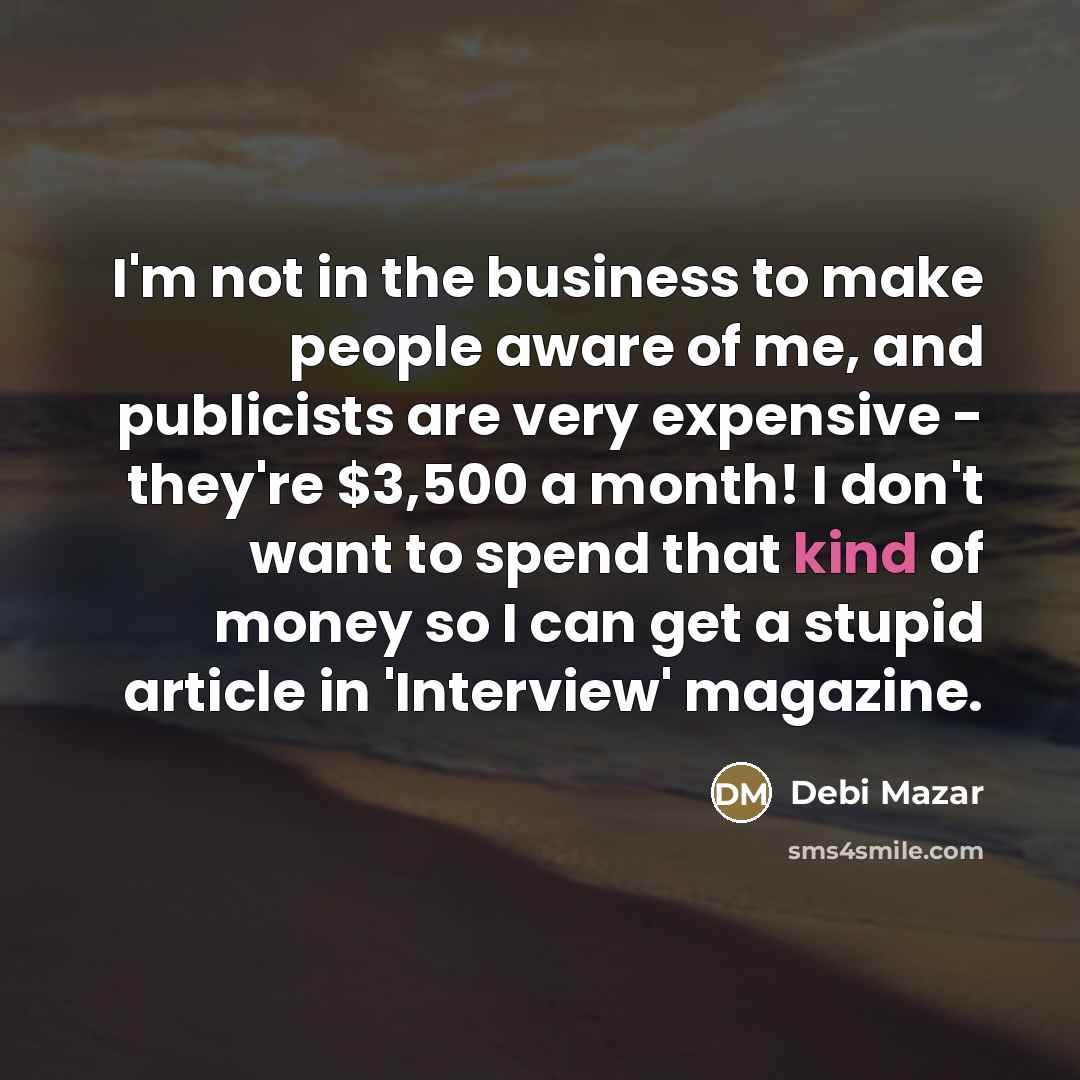 “I'm not in the business to make people aware of…” quote by Debi Mazar