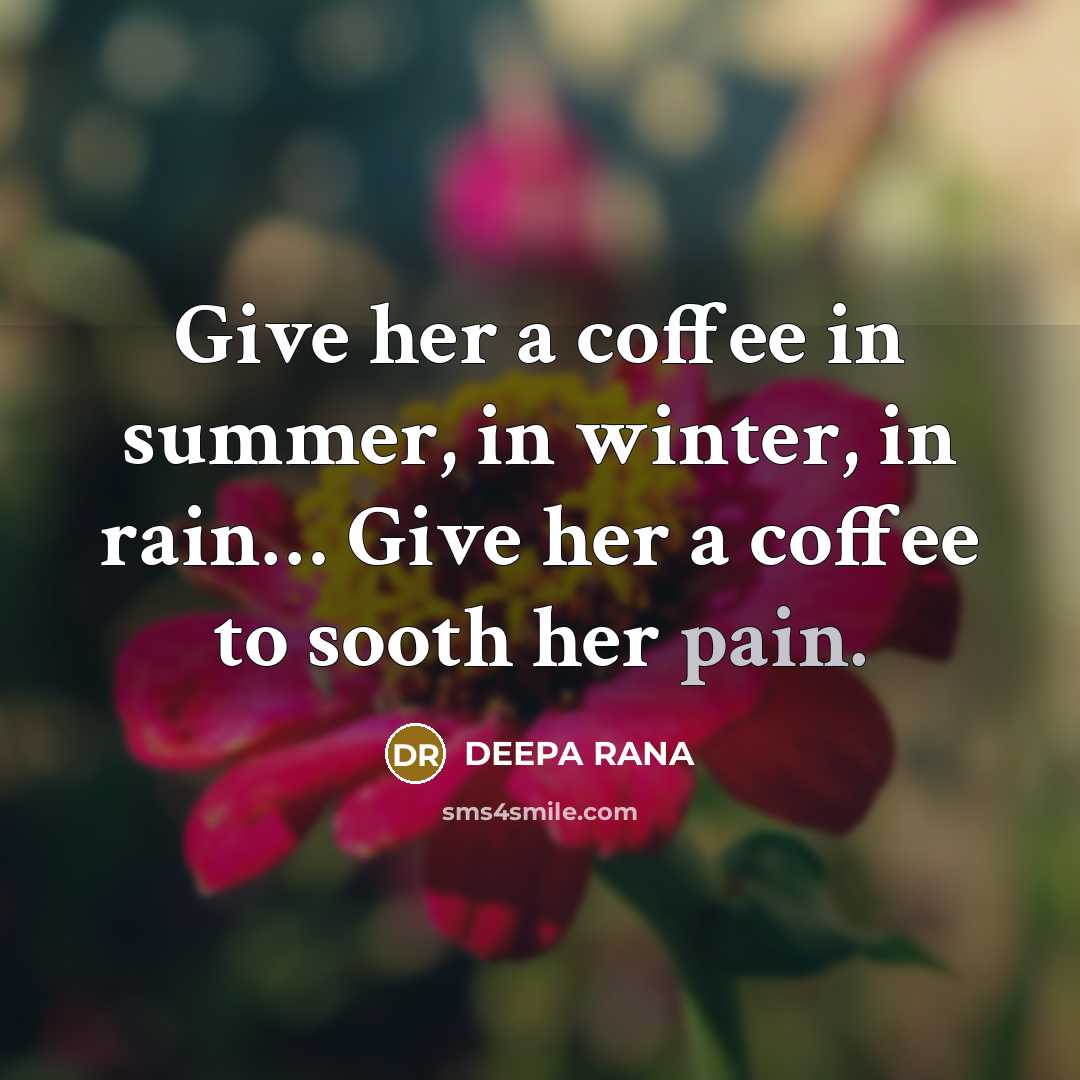 “Give her a coffee in summer, in winter, in rain....…” quote by DEEPA RANA