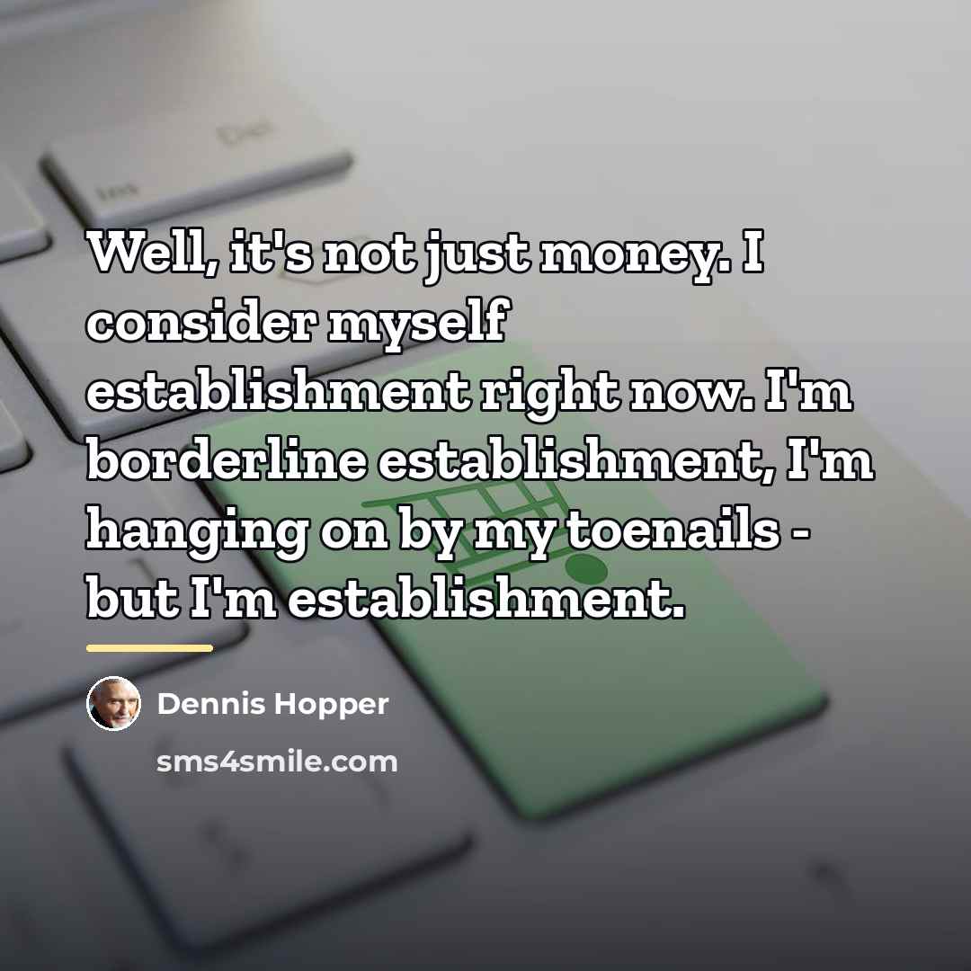 “Well, it's not just money. I consider myself establishment right…” quote by Dennis Hopper