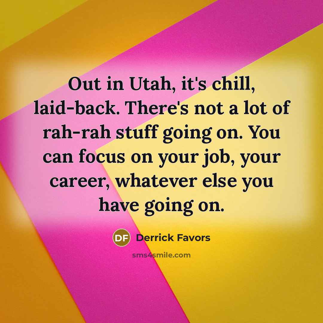 “Out in Utah, it's chill, laid-back. There's not a lot…” quote by Derrick Favors
