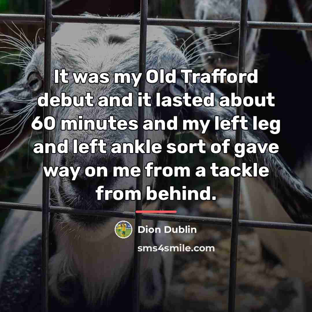 “It was my Old Trafford debut and it lasted about…” quote by Dion Dublin
